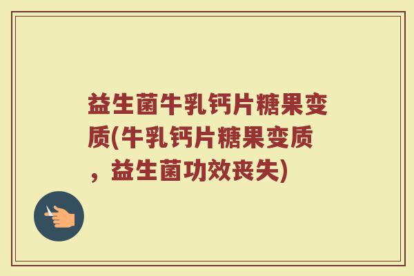 益生菌牛乳钙片糖果变质(牛乳钙片糖果变质，益生菌功效丧失)