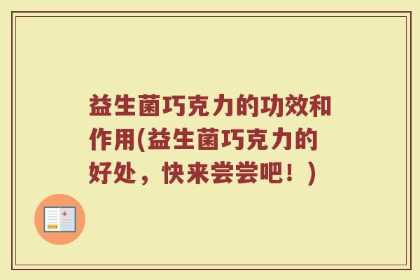 益生菌巧克力的功效和作用(益生菌巧克力的好处，快来尝尝吧！)