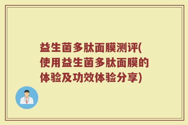 益生菌多肽面膜测评(使用益生菌多肽面膜的体验及功效体验分享)