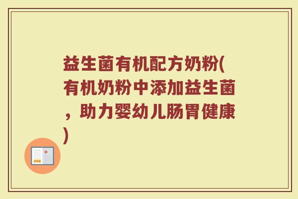 益生菌有机配方奶粉(有机奶粉中添加益生菌,助力婴幼儿肠胃健康) 益生菌有机配方奶粉(有机奶粉中添加益生菌,助力婴幼儿肠胃健康)