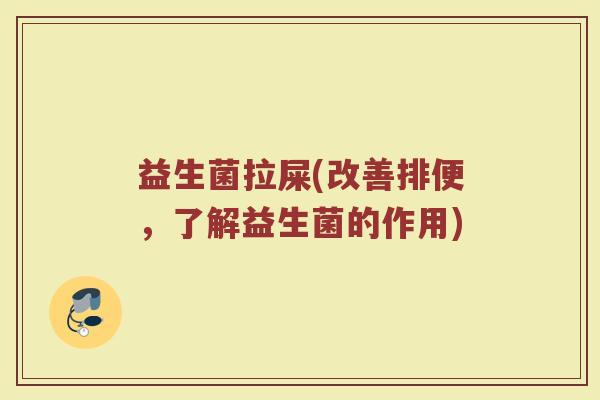 益生菌拉屎(改善排便，了解益生菌的作用)