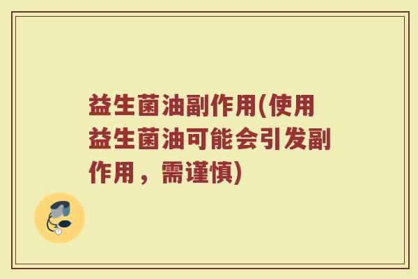 益生菌油副作用(使用益生菌油可能会引发副作用，需谨慎)