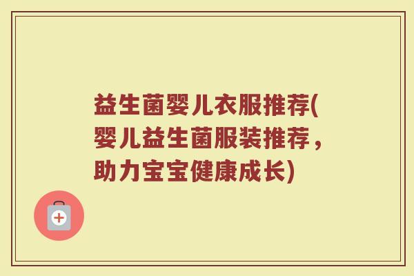 益生菌婴儿衣服推荐(婴儿益生菌服装推荐，助力宝宝健康成长)