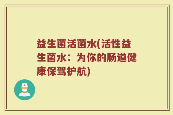 益生菌活菌水(活性益生菌水：为你的肠道健康保驾护航)