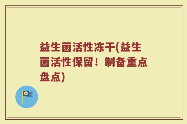 益生菌活性冻干(益生菌活性保留！制备重点盘点)