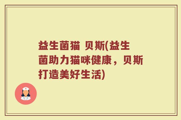 益生菌猫 贝斯(益生菌助力猫咪健康，贝斯打造美好生活)