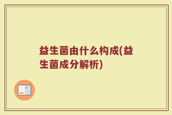 益生菌由什么构成(益生菌成分解析)
