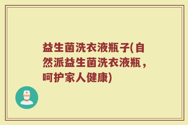 益生菌洗衣液瓶子(自然派益生菌洗衣液瓶，呵护家人健康)