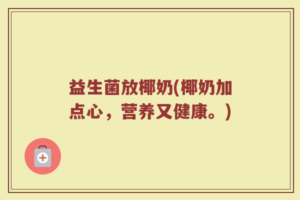 益生菌放椰奶(椰奶加点心，营养又健康。)