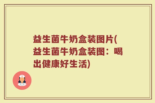 益生菌牛奶盒装图片(益生菌牛奶盒装图：喝出健康好生活)