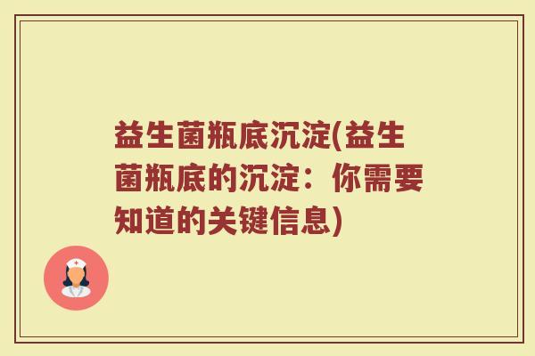 益生菌瓶底沉淀(益生菌瓶底的沉淀：你需要知道的关键信息)