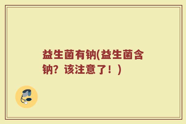 益生菌有钠(益生菌含钠？该注意了！)