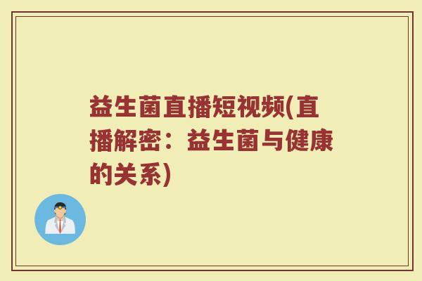益生菌直播短视频(直播解密：益生菌与健康的关系)
