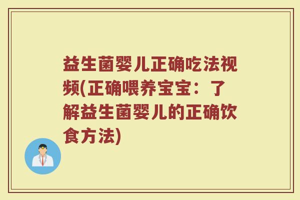 益生菌婴儿正确吃法视频(正确喂养宝宝：了解益生菌婴儿的正确饮食方法)