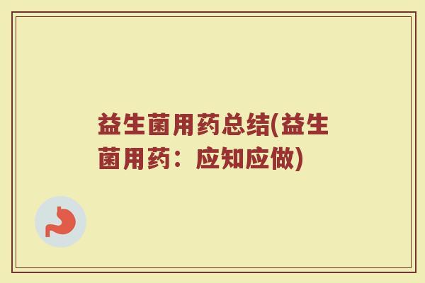 益生菌用药总结(益生菌用药：应知应做)