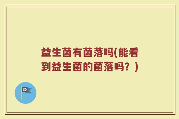 益生菌有菌落吗(能看到益生菌的菌落吗?) 益生菌有菌落吗(能看到益生菌的菌落吗?)