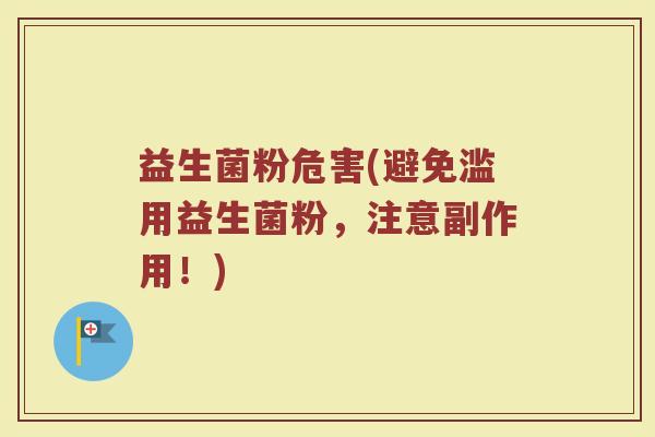 益生菌粉危害(避免滥用益生菌粉，注意副作用！)