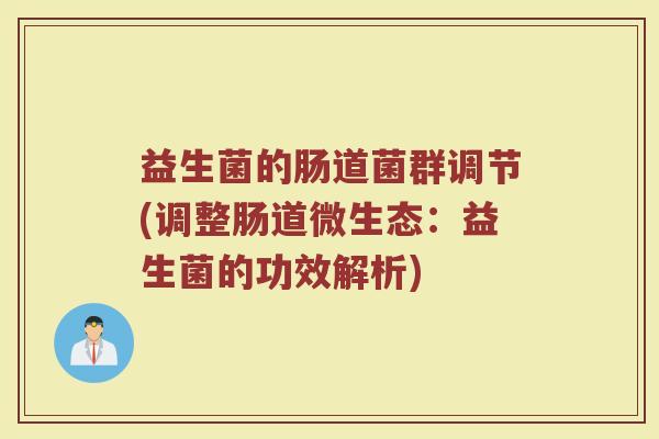 益生菌的肠道菌群调节(调整肠道微生态：益生菌的功效解析)