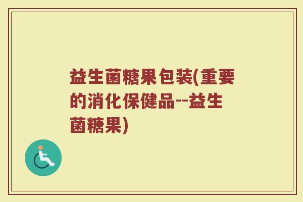 益生菌糖果包装(重要的消化保健品--益生菌糖果)