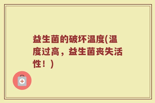 益生菌的破坏温度(温度过高，益生菌丧失活性！)