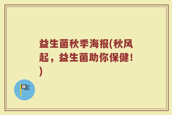 益生菌秋季海报(秋风起，益生菌助你保健！)