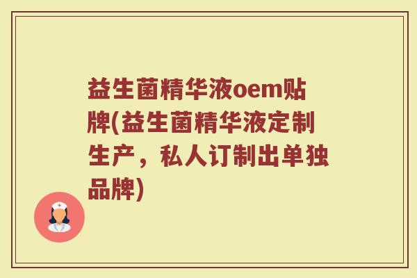 益生菌精华液oem贴牌(益生菌精华液定制生产，私人订制出单独品牌)