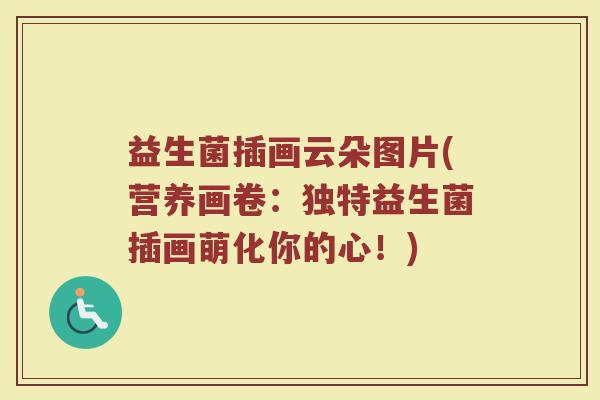 益生菌插画云朵图片(营养画卷：独特益生菌插画萌化你的心！)