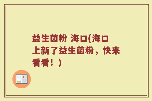 益生菌粉 海口(海口上新了益生菌粉，快来看看！)