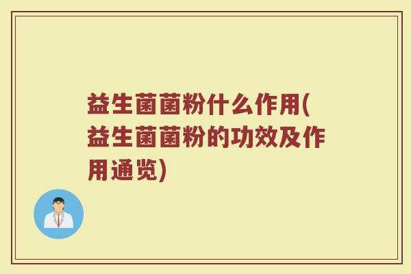 益生菌菌粉什么作用(益生菌菌粉的功效及作用通览)