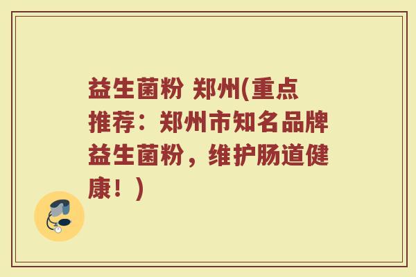 益生菌粉 郑州(重点推荐：郑州市知名品牌益生菌粉，维护肠道健康！)