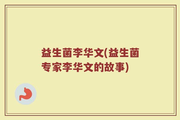 益生菌李华文(益生菌专家李华文的故事)