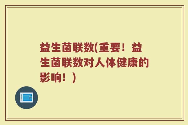 益生菌联数(重要！益生菌联数对人体健康的影响！)