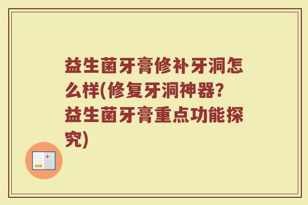 益生菌牙膏修补牙洞怎么样(修复牙洞神器？益生菌牙膏重点功能探究)