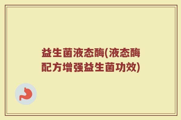 益生菌液态酶(液态酶配方增强益生菌功效)