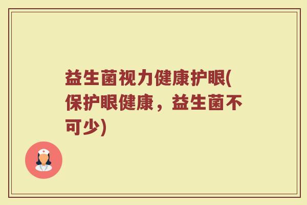 益生菌视力健康护眼(保护眼健康，益生菌不可少)