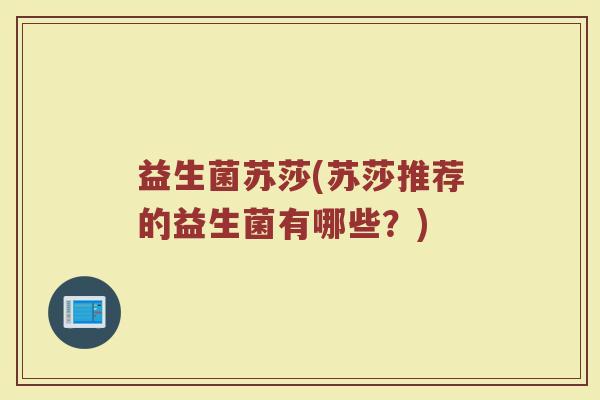 益生菌苏莎(苏莎推荐的益生菌有哪些？)