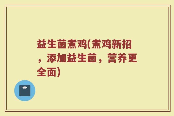 益生菌煮鸡(煮鸡新招，添加益生菌，营养更全面)