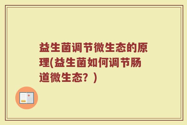 益生菌调节微生态的原理(益生菌如何调节肠道微生态?) 益生菌调节微生态的原理(益生菌如何调节肠道微生态?)
