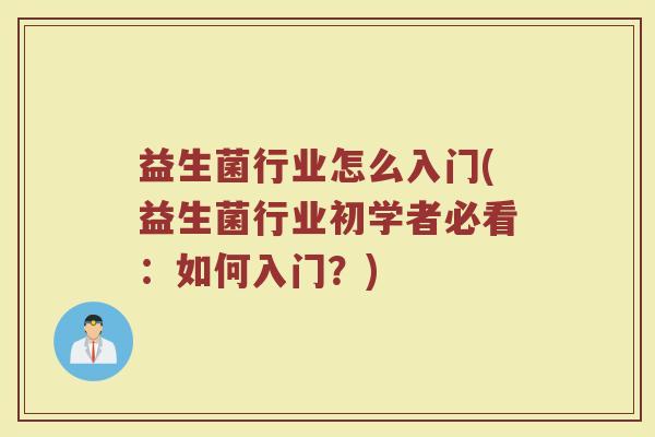 益生菌行业怎么入门(益生菌行业初学者必看：如何入门？)
