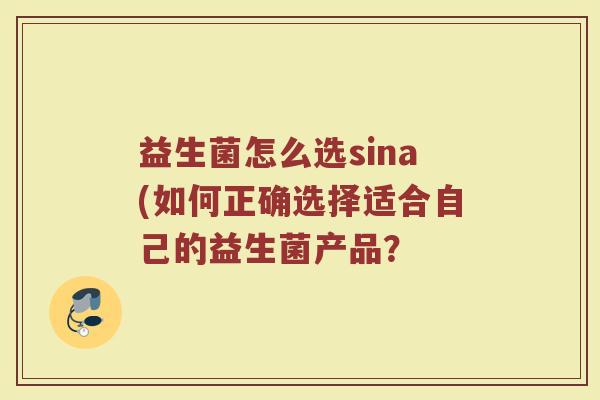 益生菌怎么选sina(如何正确选择适合自己的益生菌产品？