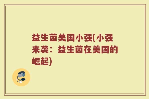 益生菌美国小强(小强来袭：益生菌在美国的崛起)