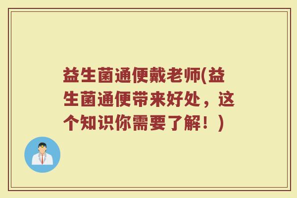 益生菌通便戴老师(益生菌通便带来好处,这个知识你需要了解!) 益生菌通便戴老师(益生菌通便带来好处,这个知识你需要了解!)