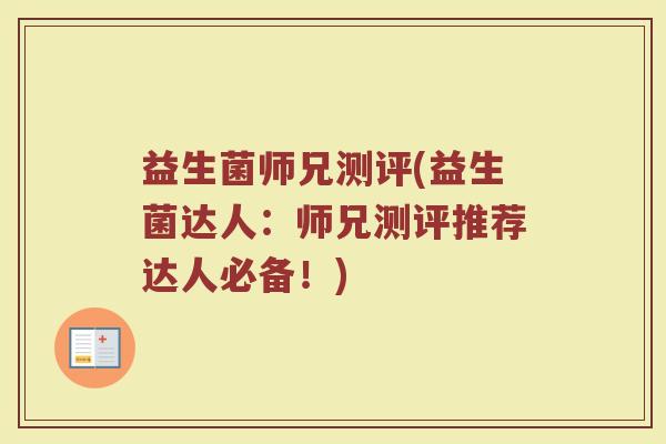 益生菌师兄测评(益生菌达人：师兄测评推荐达人必备！)