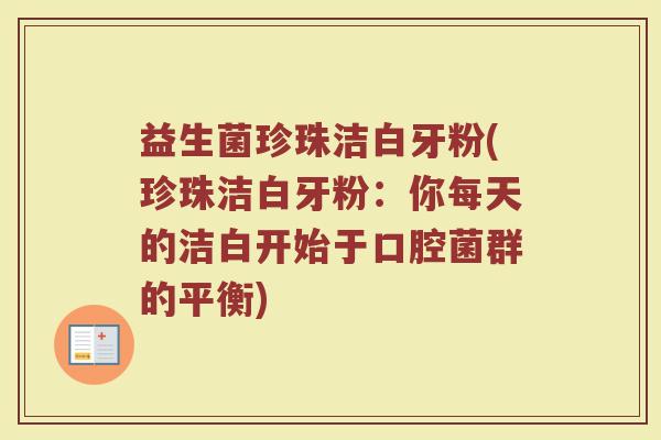 益生菌珍珠洁白牙粉(珍珠洁白牙粉：你每天的洁白开始于口腔菌群的平衡)