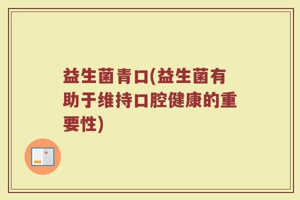 益生菌青口(益生菌有助于维持口腔健康的重要性)