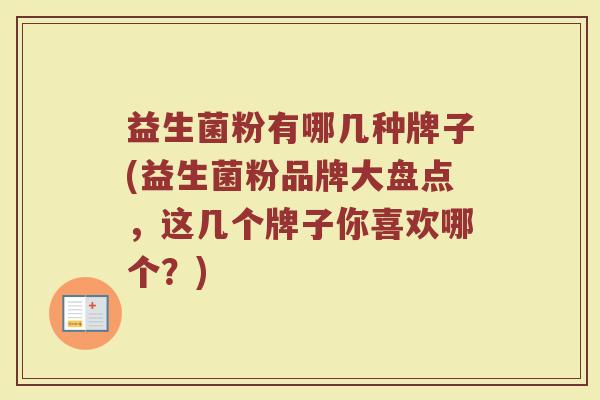 益生菌粉有哪几种牌子(益生菌粉品牌大盘点，这几个牌子你喜欢哪个？)