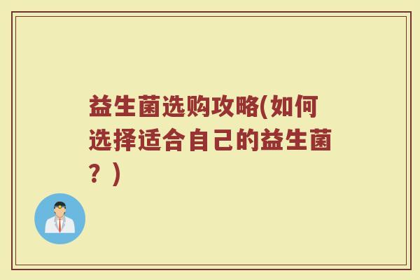 益生菌选购攻略(如何选择适合自己的益生菌？)