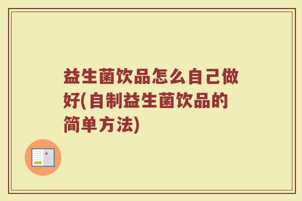 益生菌饮品怎么自己做好(自制益生菌饮品的简单方法)