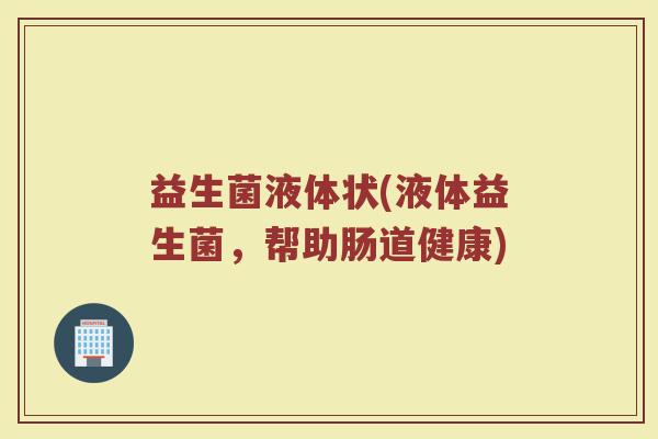 益生菌液体状(液体益生菌，帮助肠道健康)