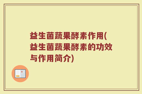 益生菌蔬果酵素作用(益生菌蔬果酵素的功效与作用简介)